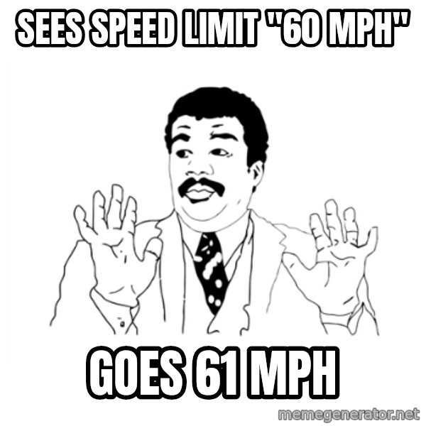 we got a badass over here meme: sees speed limit "60 mph" / goes 61 mph