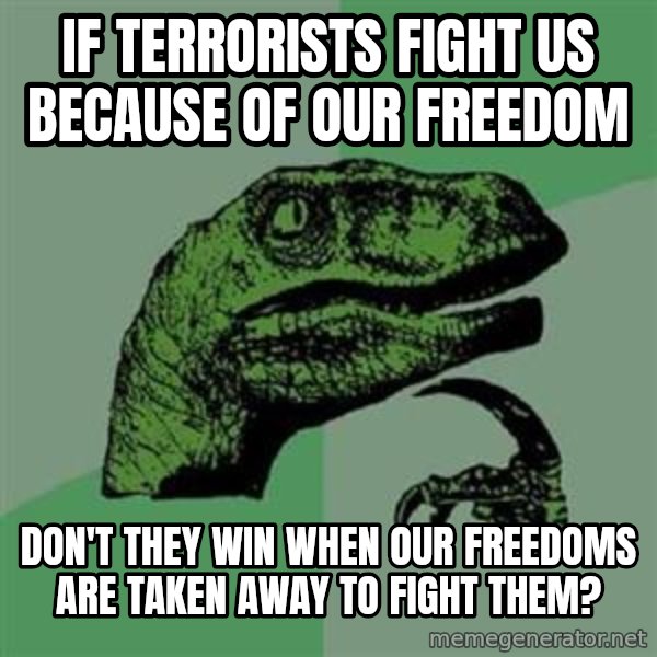 Philosoraptor meme: if terrorists fight us because of our freedom / don't they win when our freedoms are taken away to fight them?