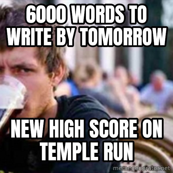 The Lazy College Senior meme: 6000 words to write by tomorrow / new high score on temple run