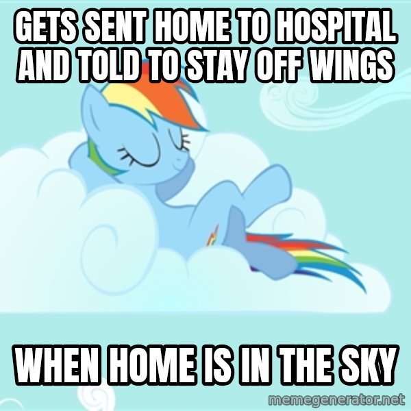 Rainbow Dash Cloud meme: gets sent home to hospital and told to stay off wings / when home is in the sky