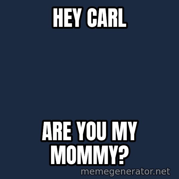 Wolverine meme: Hey carl / are you my mommy?