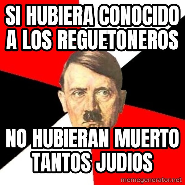 Advice Hitler meme: si hubiera conocido a los reguetoneros / no hubieran muerto tantos judios