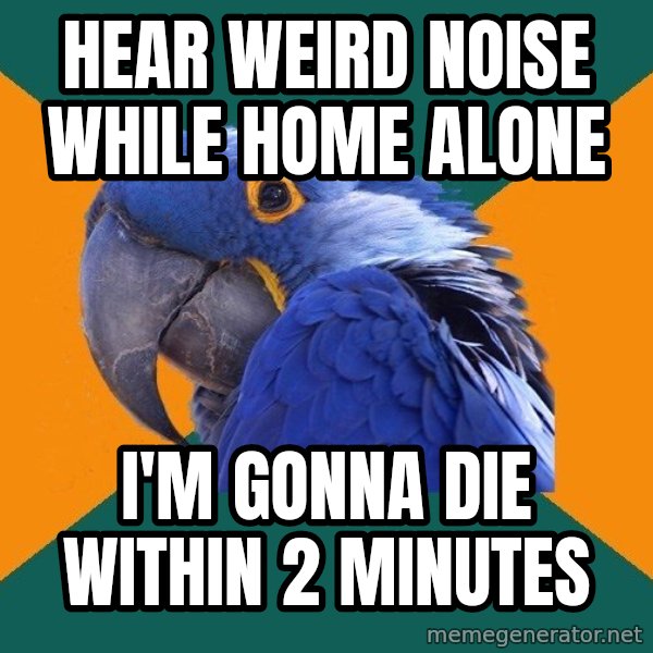 Paranoid Parrot meme: Hear weird noise while home alone / I'm gonna die within 2 minutes