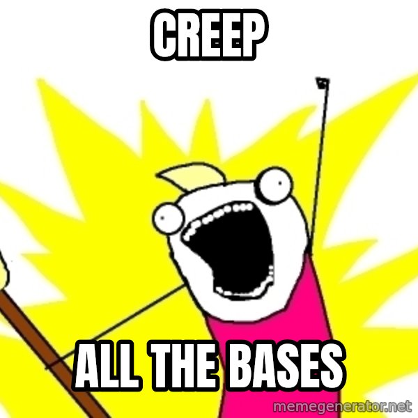X ALL THE THINGS meme: Creep / all the bases