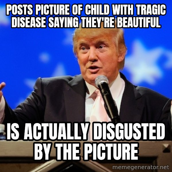 Annoying Facebook Girl meme: POSTS PICTURE OF CHILD WITH TRAGIC DISEASE SAYING THEY'RE BEAUTIFUL / IS ACTUALLY DISGUSTED BY THE PICTURE