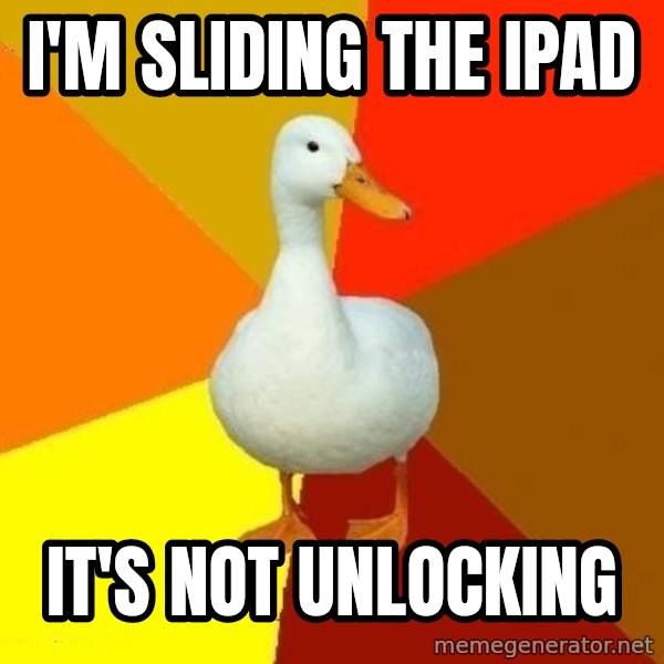 Technologically Impaired Duck meme: I'm sliding the ipad / It's not unlocking