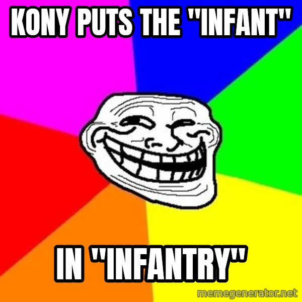 Trollface meme: kony puts the "infant" / in "infantry"