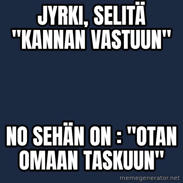 Katainen Perkele meme: Jyrki, selitä   "Kannan vastuun" / no sehän  on : "Otan    omaan   taskuun"
