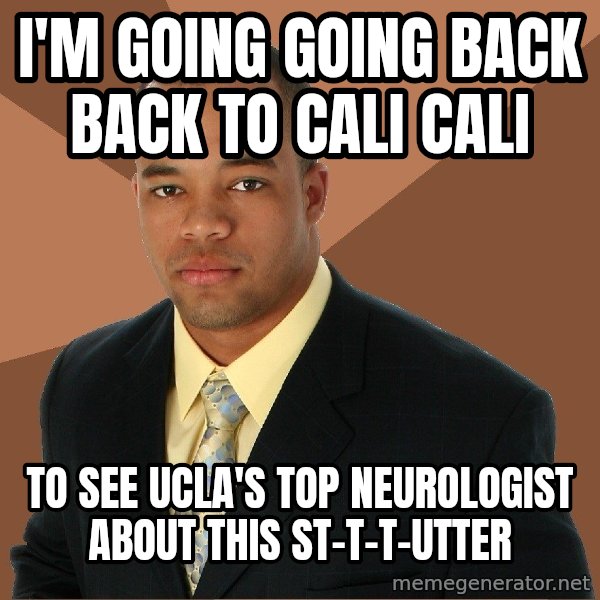 Successful Black Man meme: i'm going going back back to cali cali / to see ucla's top neurologist about this st-t-t-utter