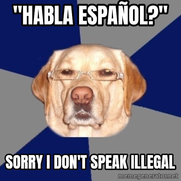 Racist Dog meme: "habla español?" / Sorry i don't speak illegal
