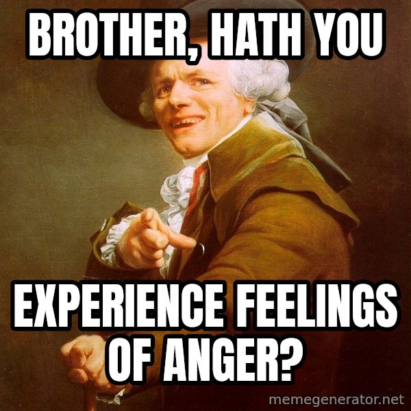 Joseph Ducreux meme: brother, hath you / experience feelings of anger?