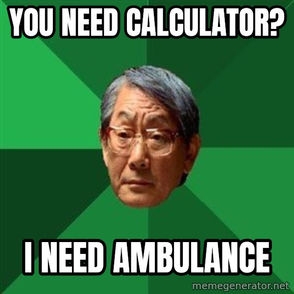 High Expectations Asian Father meme: you need calculator? / i need ambulance