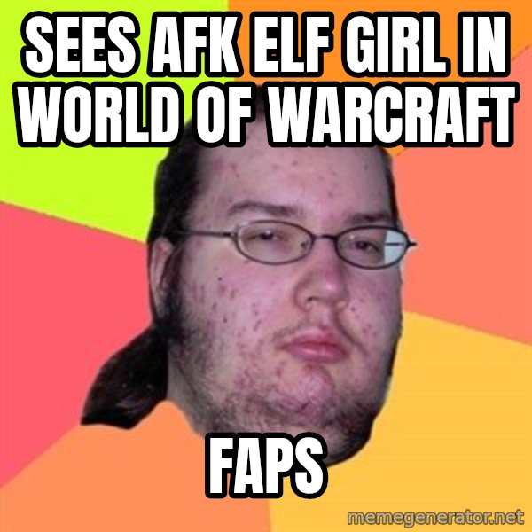 Butthurt Dweller meme: sees afk elf girl in world of warcraft / faps