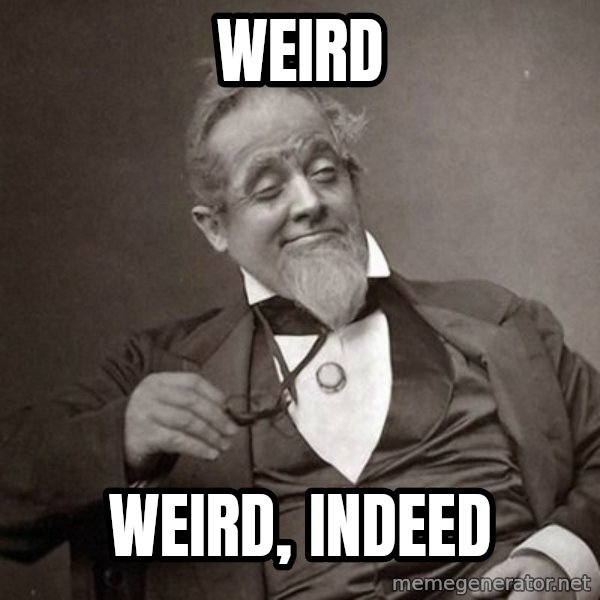 1889 [10] guy meme: weird / weird, indeed