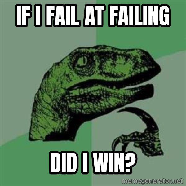 Philosoraptor meme: if i fail at failing / did i win?