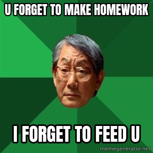 High Expectations Asian Father meme: u forget to make homework / i forget to feed u