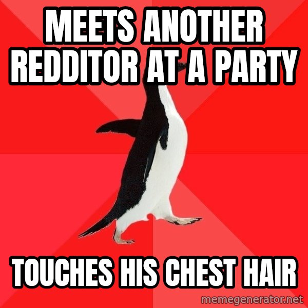 Socially Awesome Penguin meme: Meets another redditor at a party / touches his chest hair