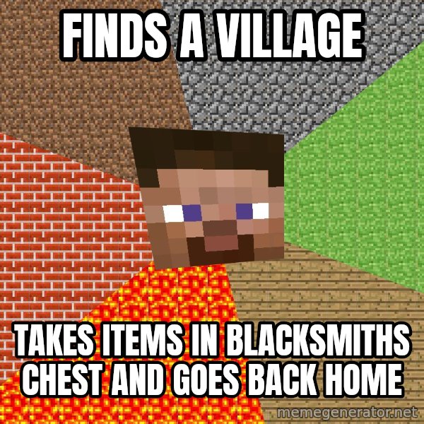Minecraft Guy meme: finds a village / takes items in blacksmiths chest and goes back home