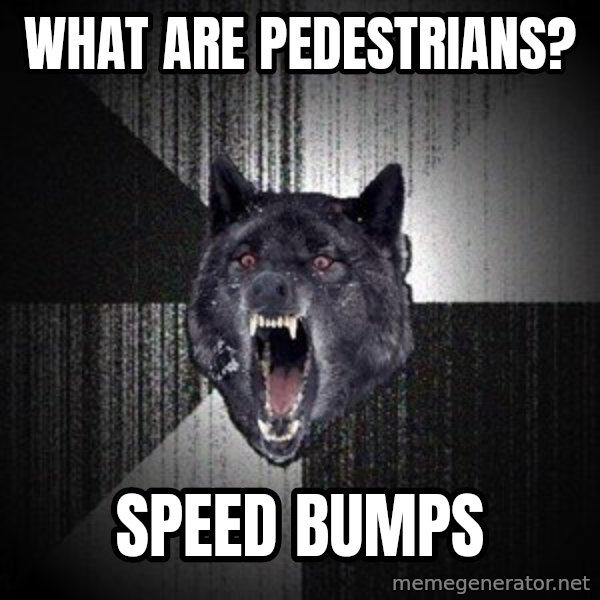 Insanity Wolf meme: what are pedestrians? / speed bumps