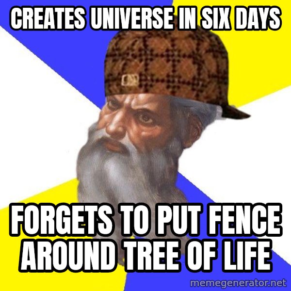 Scumbag God meme: creates universe in six days / forgets to put fence around tree of life
