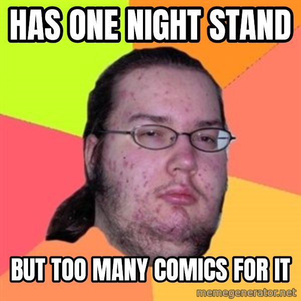 Butthurt Dweller meme: has one night stand / but too many comics for it