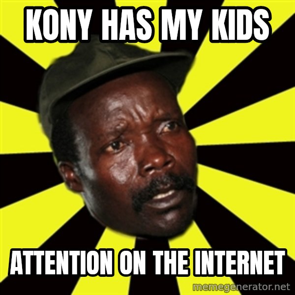 KONY THE PIMP meme: KONY HAS MY KIDS / ATTENTION ON THE INTERNET
