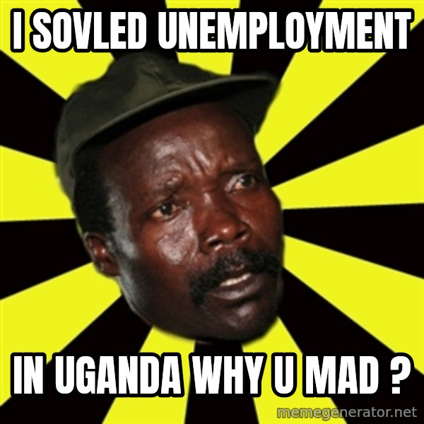 KONY THE PIMP meme: I SOVLED unemployment / IN UGANDA WHY U MAD ?