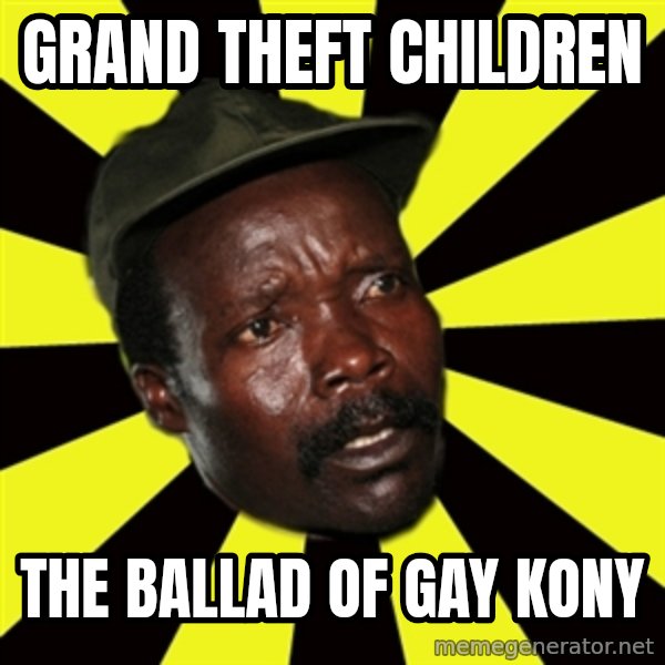 KONY THE PIMP meme: grand theft children / the ballad of gay kony