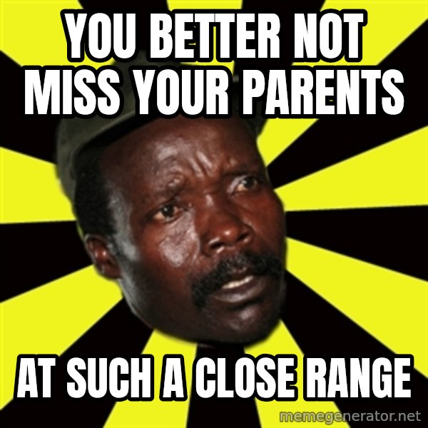 KONY THE PIMP meme: you better not miss your parents / at such a close range