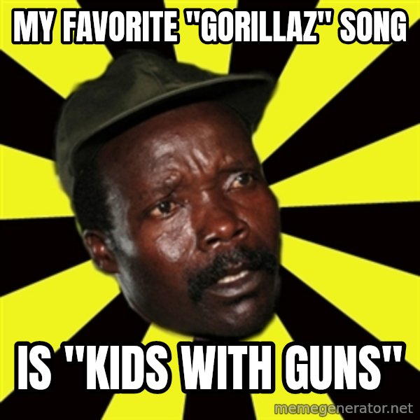 KONY THE PIMP meme: my favorite "gorillaz" song / is "kids with guns"