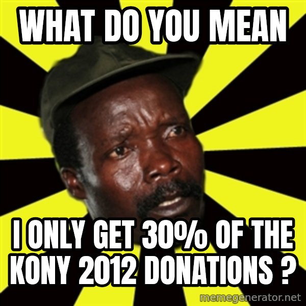 KONY THE PIMP meme: what do you mean / i only get 30% of the kony 2012 donations ?