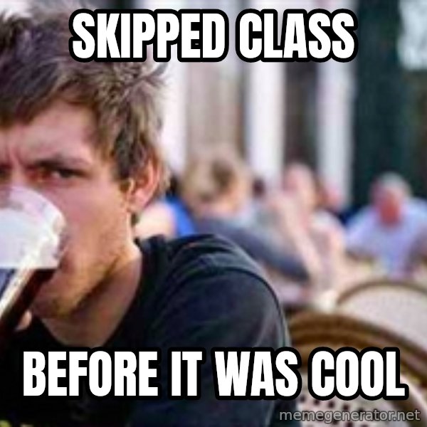 The Lazy College Senior meme: skipped class / before it was cool