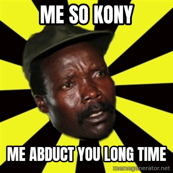 KONY THE PIMP meme: ME SO KONY / ME ABDUCT YOU LONG TIME