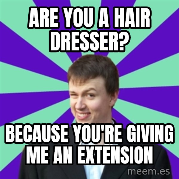 Pick Up Perv meme: Are you a hair dresser? / because you're giving me an extension