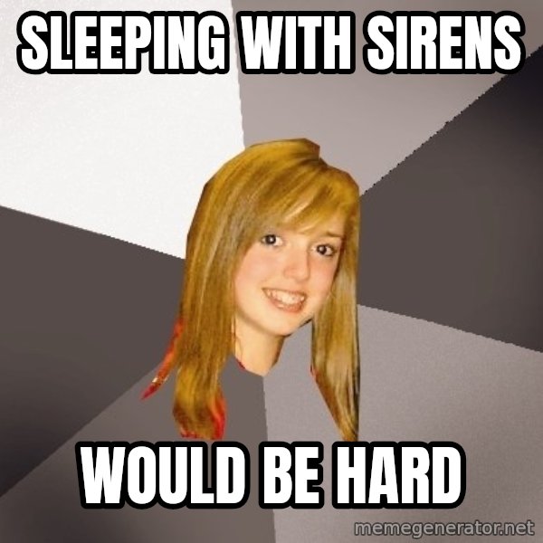 Musically Oblivious 8th Grader meme: sleeping with sirens / would be hard