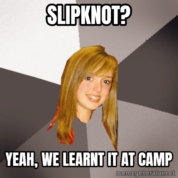 Musically Oblivious 8th Grader meme: slipknot? / yeah, we learnt it at camp