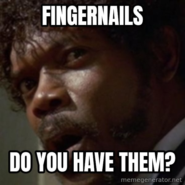 Angry Samuel L Jackson meme: Fingernails / do you have them?