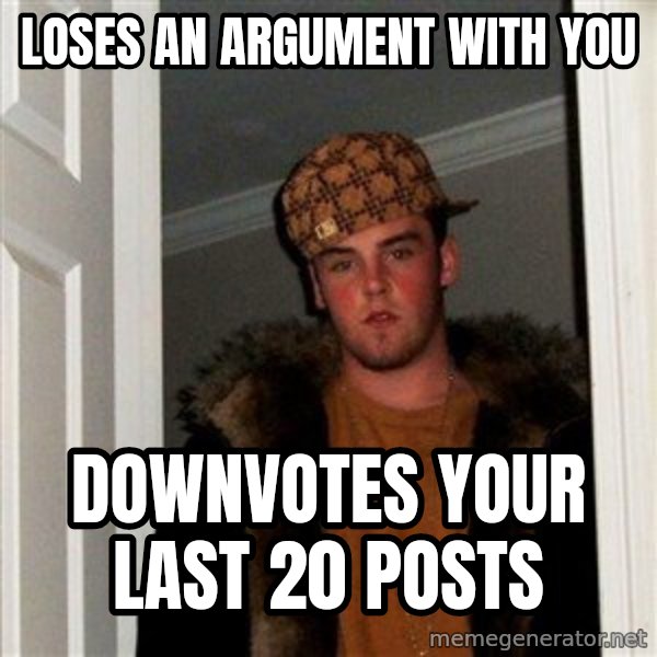 Scumbag Steve meme: Loses an argument with you / Downvotes your last 20 posts
