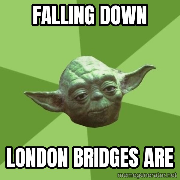 Advice Yoda Gives meme: falling down / london bridges are
