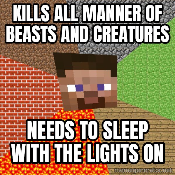 Minecraft Guy meme: Kills all manner of beasts and creatures / needs to sleep with the lights on