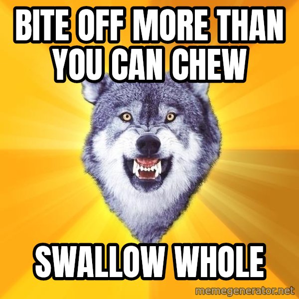 Courage Wolf meme: Bite off more than you can chew / swallow whole