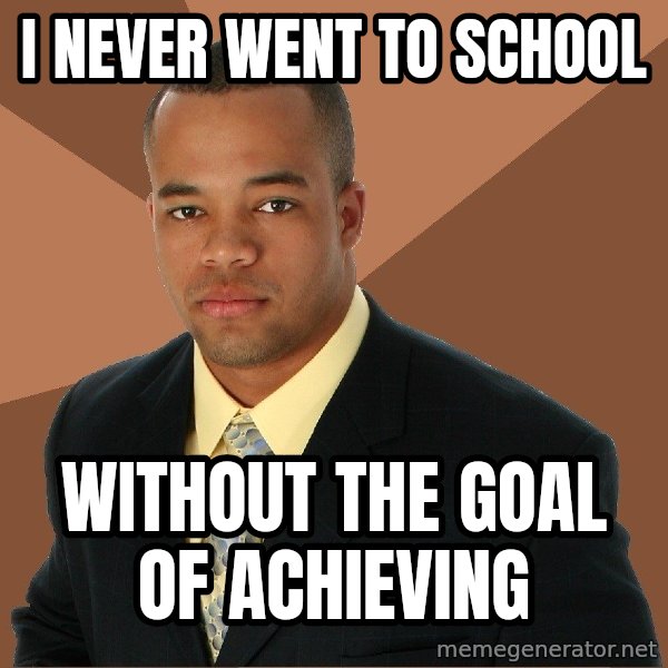 Successful Black Man meme: i never went to school / without the goal of achieving