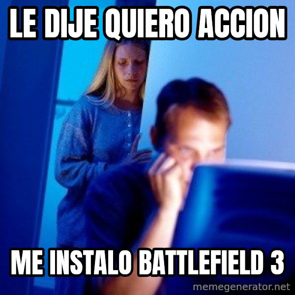 Internet Husband meme: le dije quiero accion / me instalo battlefield 3