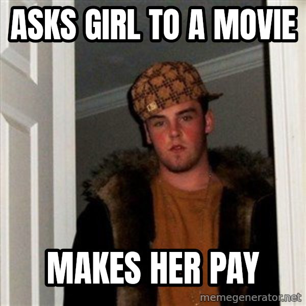 Scumbag Steve meme: asks girl to a movie / makes her pay