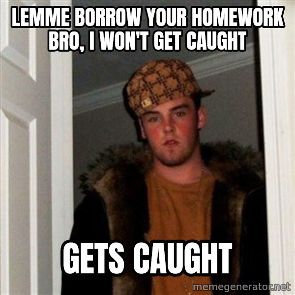 Scumbag Steve meme: lemme borrow your homework bro, I won't get caught / gets caught