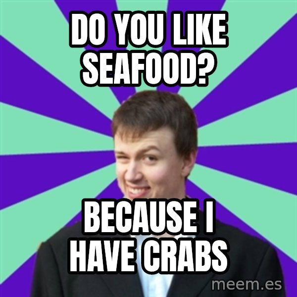 Pick Up Perv meme: Do you like seafood? / Because i have crabs