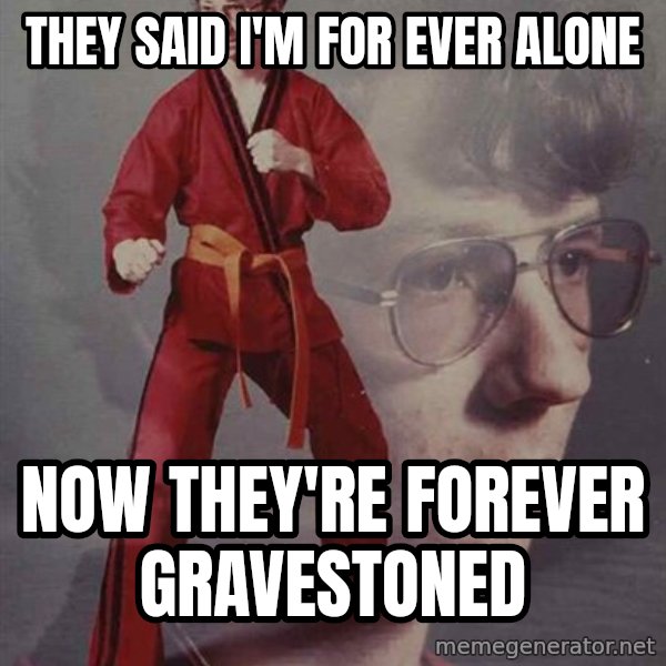 PTSD Karate Kyle meme: they said I'm for ever alone / Now they're forever gravestoned