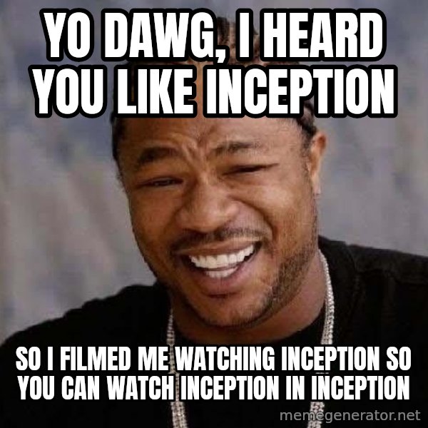 Yo Dawg meme: yo dawg, I heard you like inception / So i filmed me watching inception so you can watch inception in inception