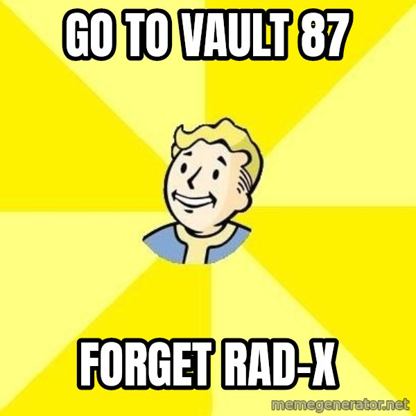 Fallout 3 meme: Go to vault 87 / Forget Rad-X