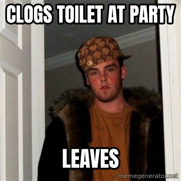 Scumbag Steve meme: clogs toilet at party / leaves